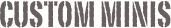 Custom Minis